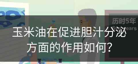 玉米油在促进胆汁分泌方面的作用如何？